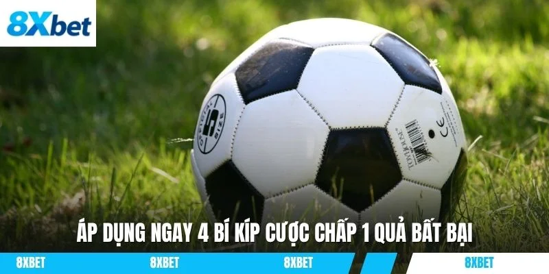Áp dụng ngay 4 bí kíp cược chấp 1 quả bất bại