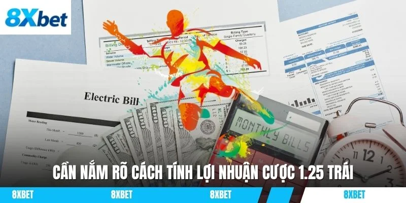 Cần nắm rõ cách tính lợi nhuận cược 1.25 trái