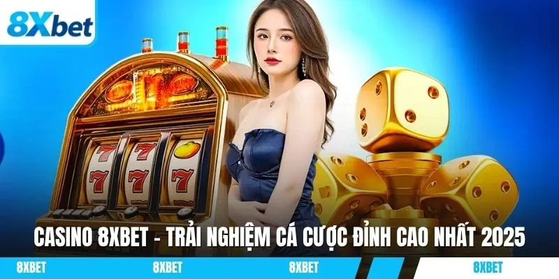 Casino 8xbet sẽ đưa bạn vào trải nghiệm giải trí hiện đại bậc nhất