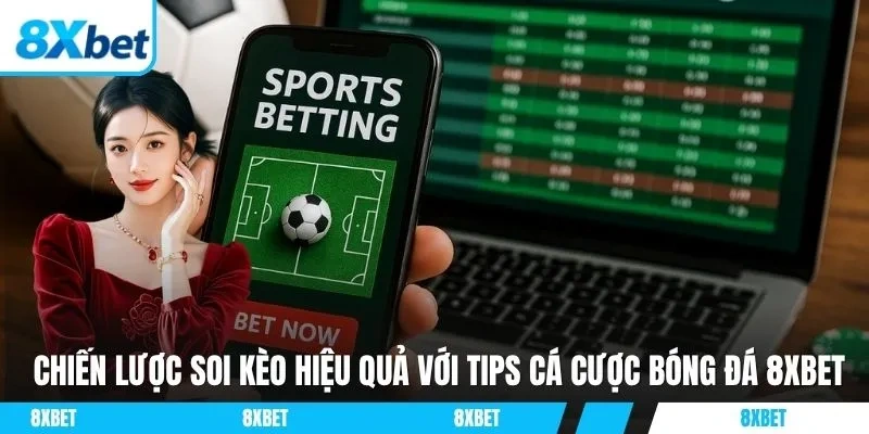 Chiến lược soi kèo hiệu quả với tips cá cược bóng đá 8xbet