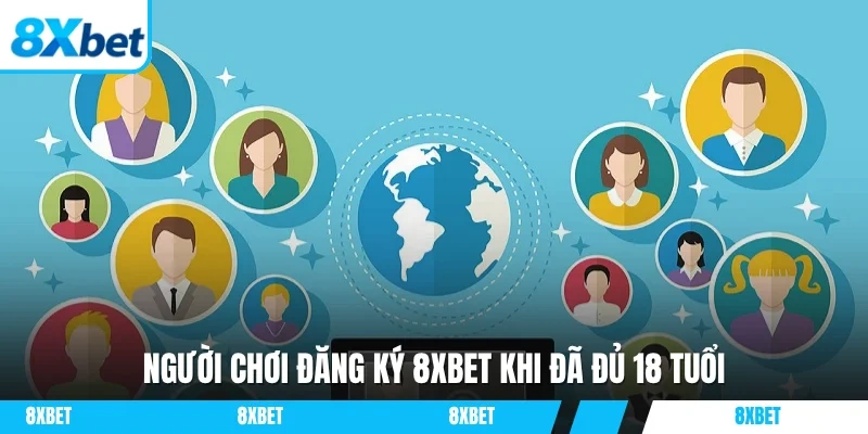 Người chơi đăng ký 8XBET khi đã đủ 18 tuổi