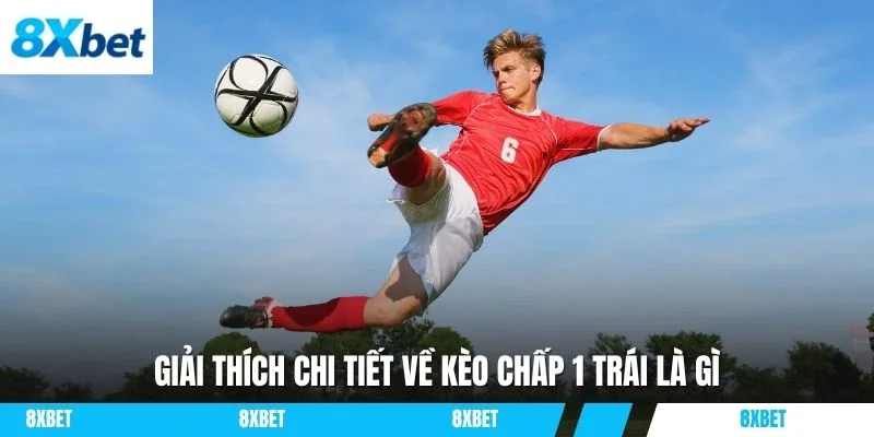 Giải thích chi tiết về kèo chấp 1 trái là gì
