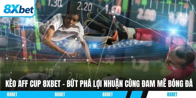 Kèo AFF Cup 8xbet mang đến trải nghiệm đặt cược hấp dẫn