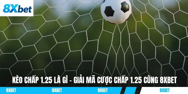 Kèo chấp 1.25 là gì cùng hướng dẫn luật chơi
