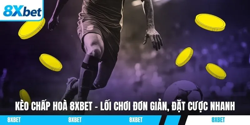 Hướng dẫn chi tiết về kèo chấp hoà 8xbet