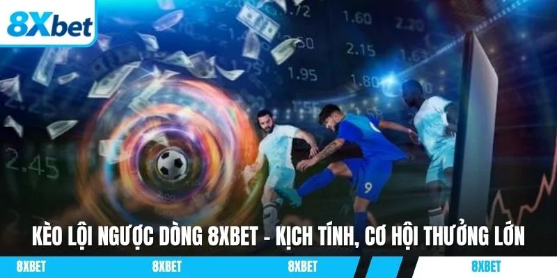 Khám phá ngay về kèo lội ngược dòng 8xbet