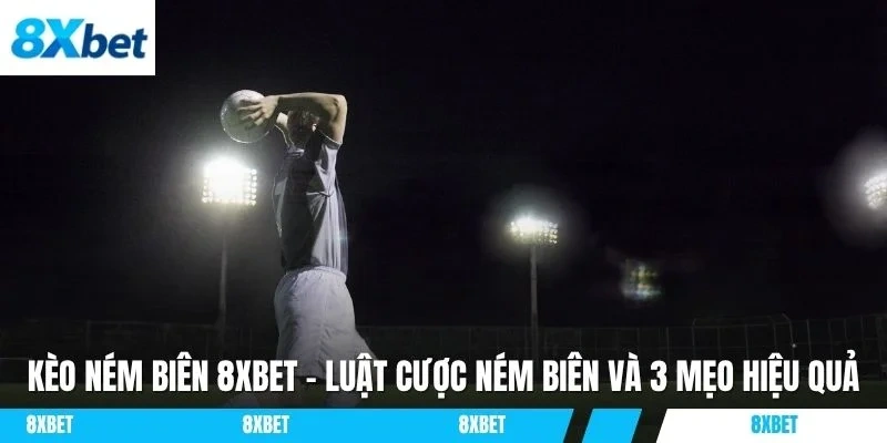 Kèo ném biên 8XBET là loại kèo độc đáo giúp người chơi
