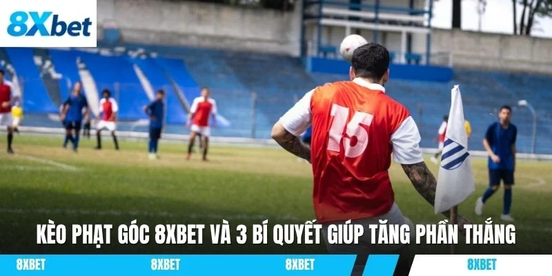 Kèo phạt góc 8XBET là lựa chọn cá cược hấp dẫn cho người yêu bóng đá