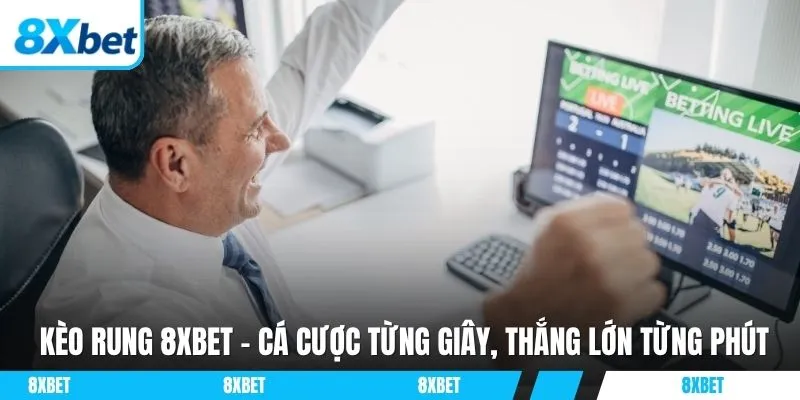 Kèo rung 8xbet là hình thức cược độc đáo cập nhật tỷ lệ theo thời gian thực