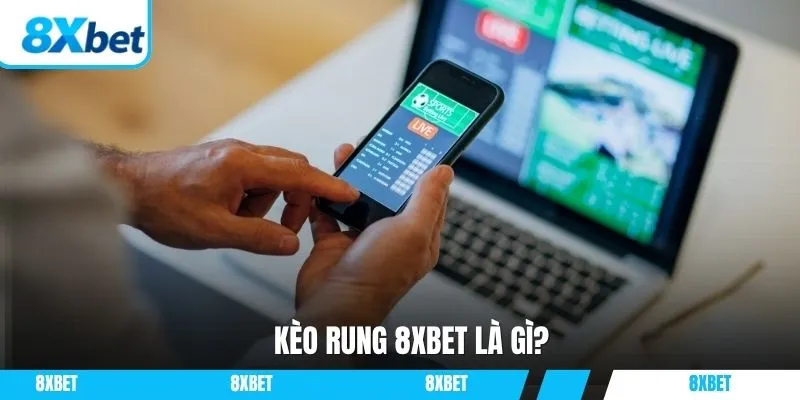 Kèo rung 8xbet là gì?