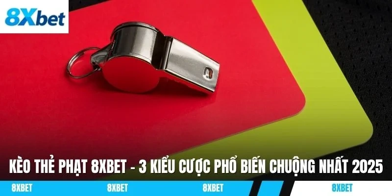 Kèo thẻ phạt 8XBET là hình thức cá cược độc đáo mang đến trải nghiệm mới mẻ
