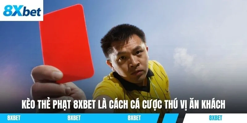 Kèo thẻ phạt 8XBET là cách cá cược thú vị ăn khách