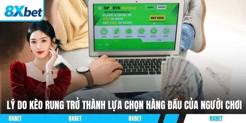 Lý do kèo rung trở thành lựa chọn hàng đầu của người chơi