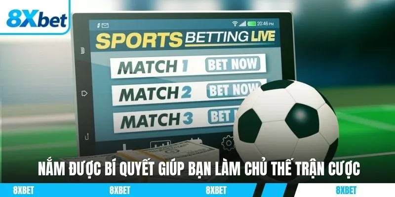 Nắm được bí quyết giúp bạn làm chủ thế trận cược