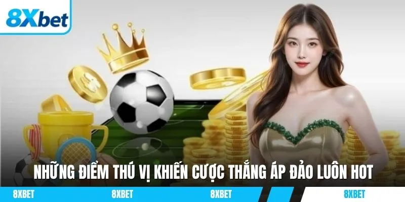 Những điểm thú vị khiến cược thắng áp đảo luôn hot
