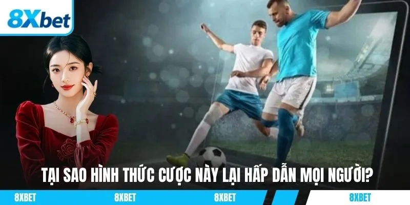 Tại sao hình thức cược này lại hấp dẫn mọi người?
