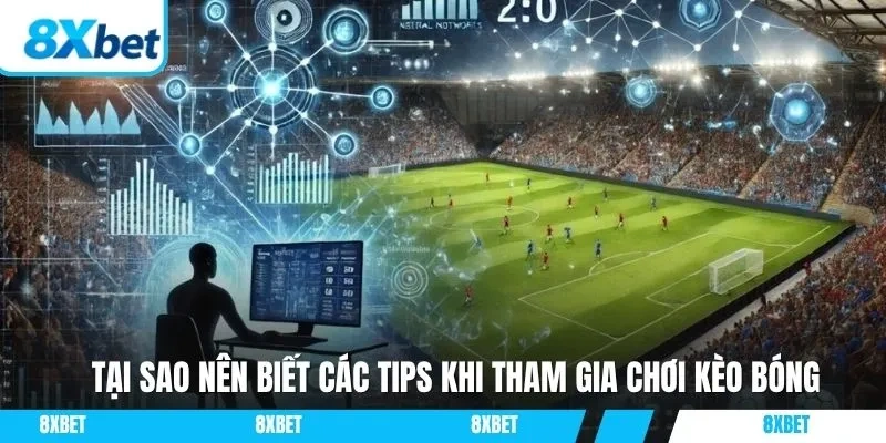Tại sao nên biết các tips khi tham gia chơi kèo bóng