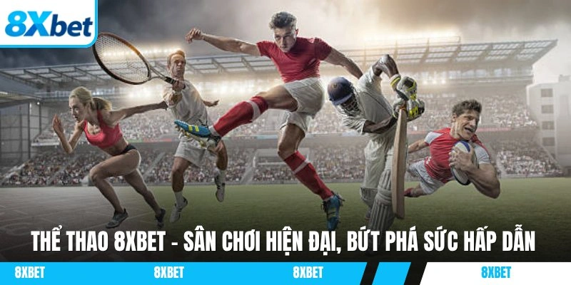 Thể thao 8XBET là sân chơi cá cược hiện đại