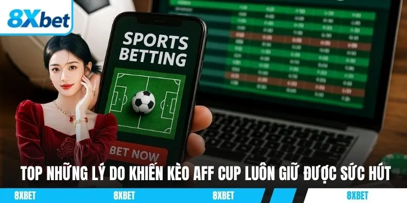 Top những lý do khiến kèo AFF Cup luôn giữ được sức hút